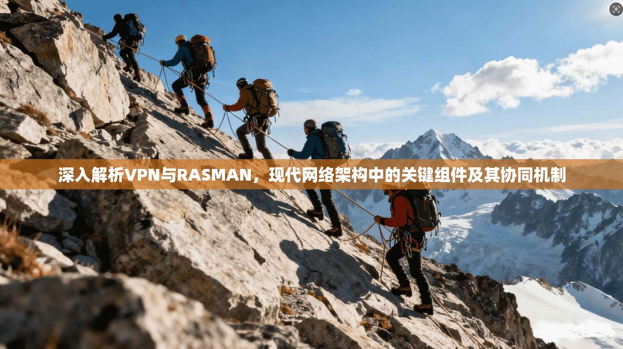 深入解析VPN与RASMAN，现代网络架构中的关键组件及其协同机制