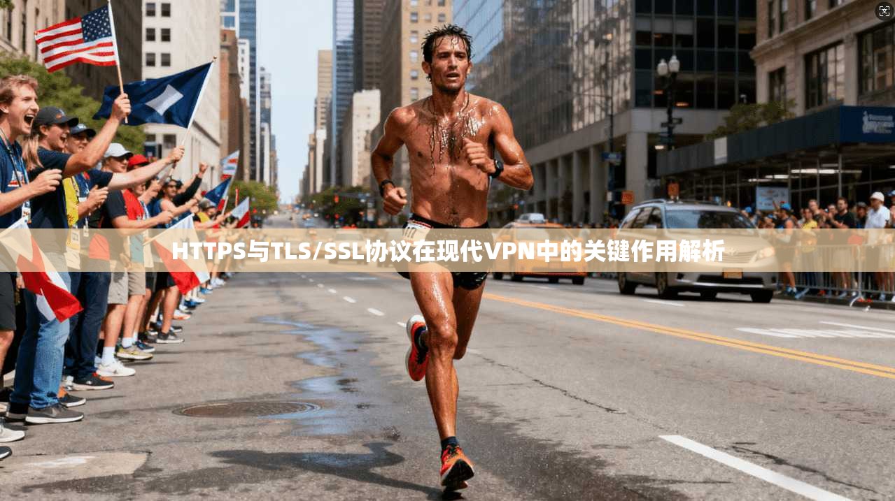 HTTPS与TLS/SSL协议在现代VPN中的关键作用解析