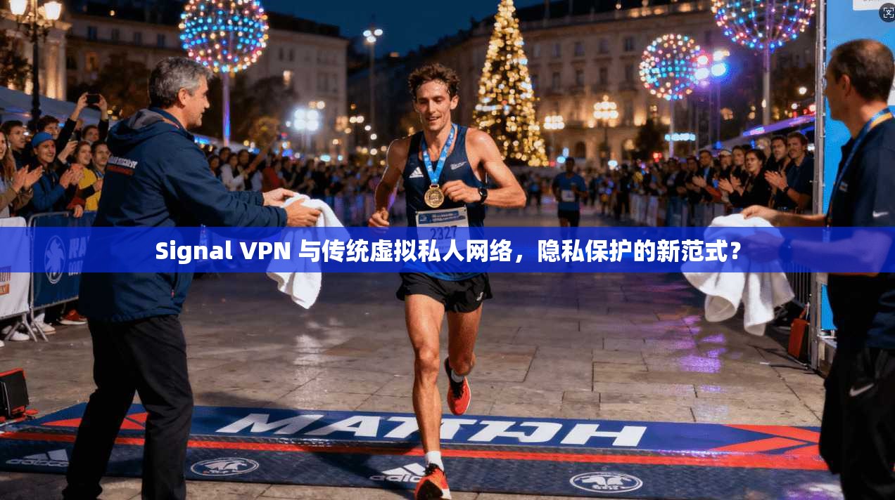 Signal VPN 与传统虚拟私人网络，隐私保护的新范式？
