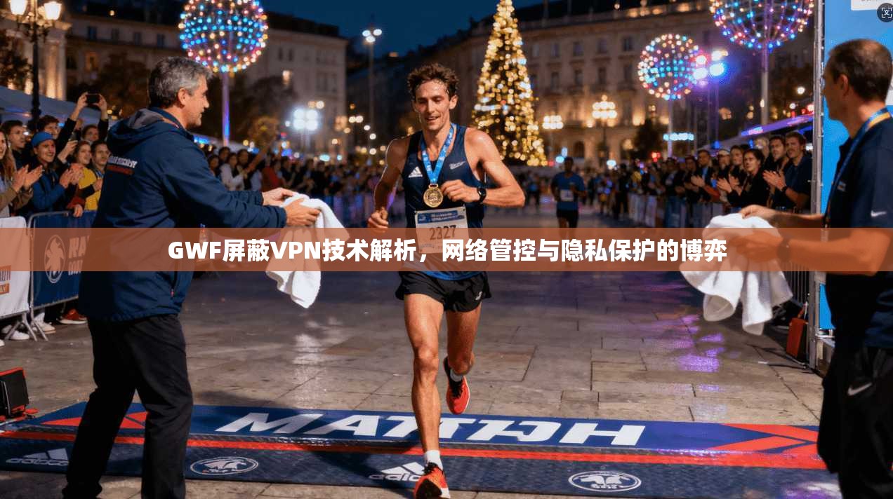 GWF屏蔽VPN技术解析，网络管控与隐私保护的博弈