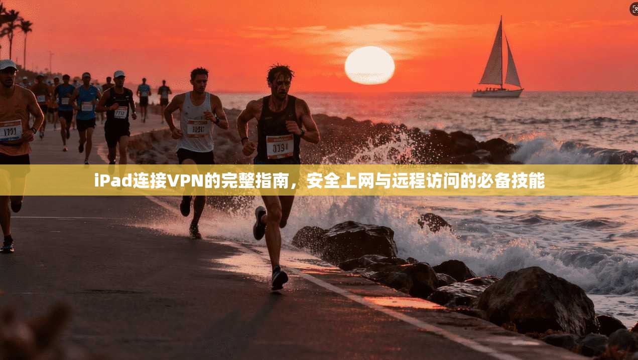iPad连接VPN的完整指南,安全上网与远程访问的必备技能 iPad连接VPN的完整指南,安全上网与远程访问的必备技能