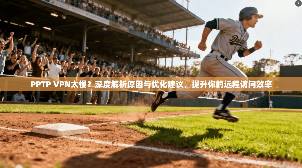 PPTP VPN太慢？深度解析原因与优化建议，提升你的远程访问效率