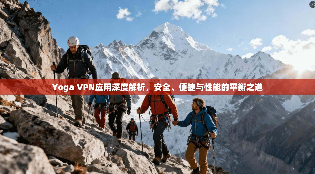 Yoga VPN应用深度解析，安全、便捷与性能的平衡之道