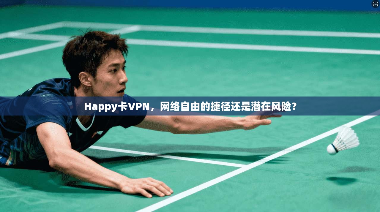 Happy卡VPN，网络自由的捷径还是潜在风险？