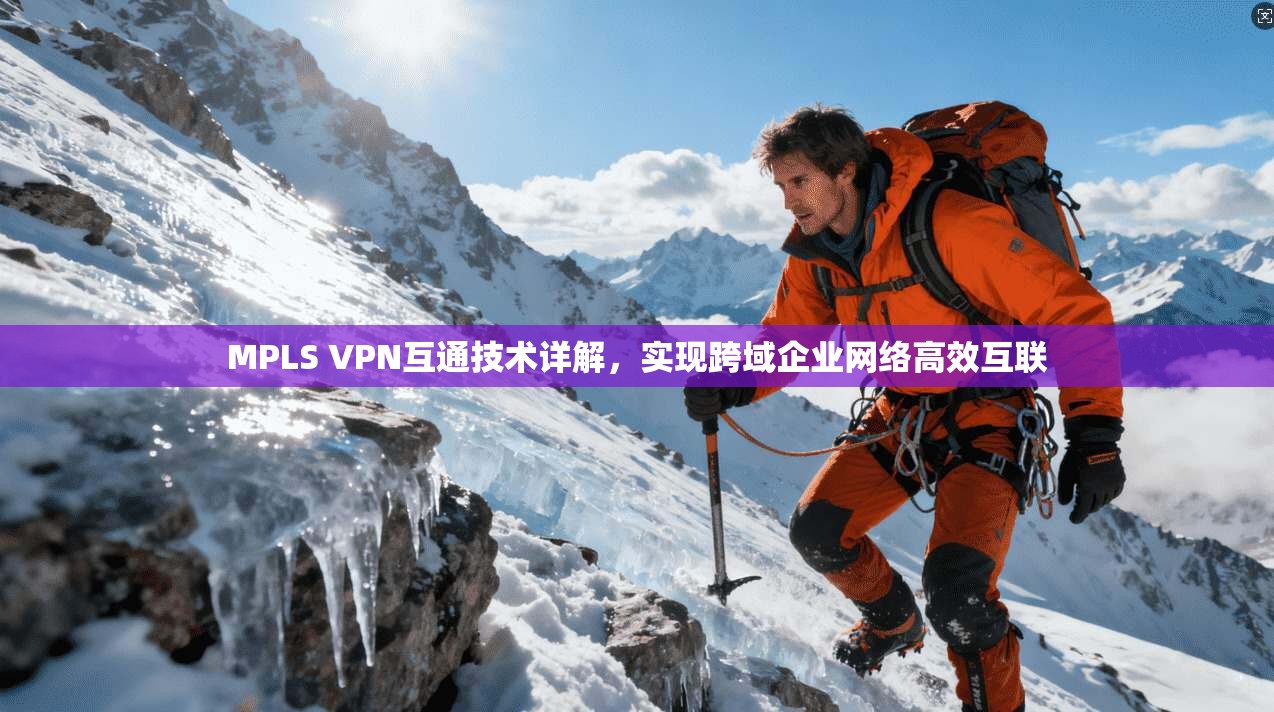 MPLS VPN互通技术详解，实现跨域企业网络高效互联