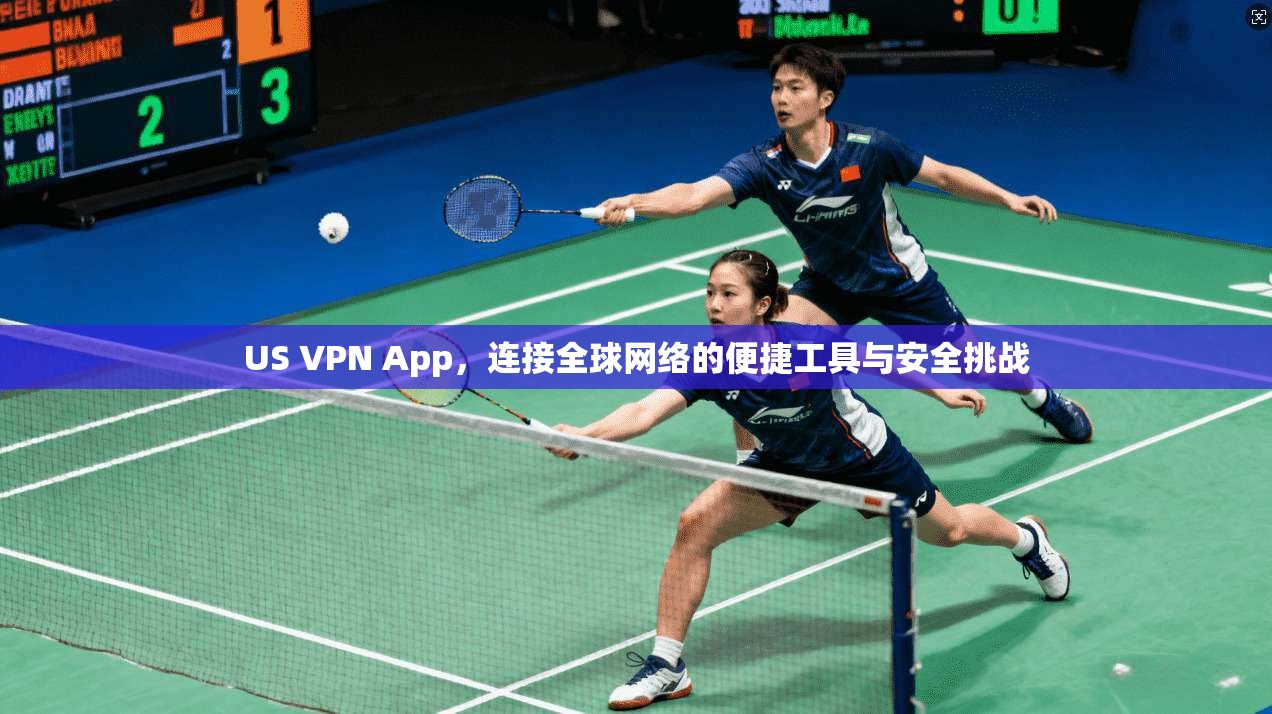 US VPN App，连接全球网络的便捷工具与安全挑战