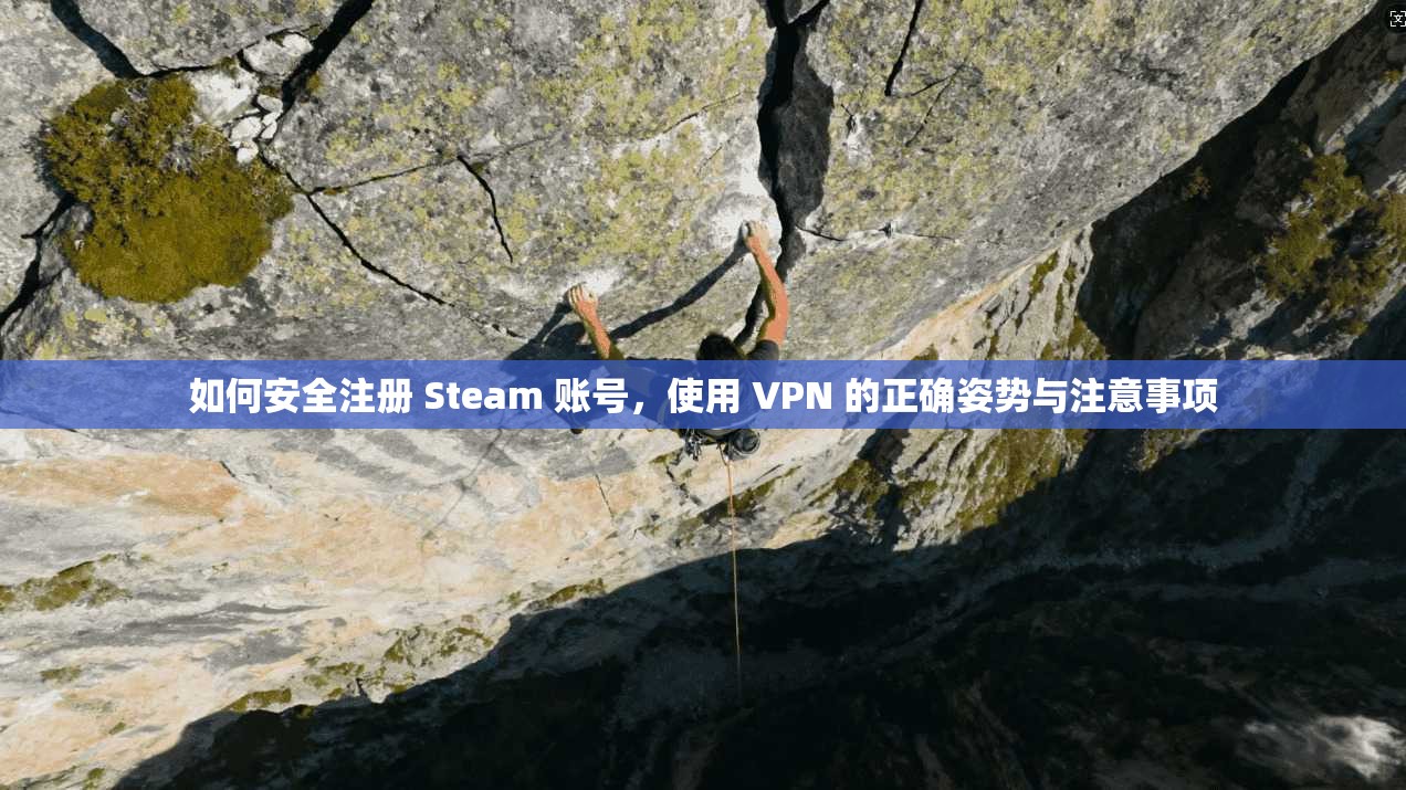 如何安全注册 Steam 账号，使用 VPN 的正确姿势与注意事项