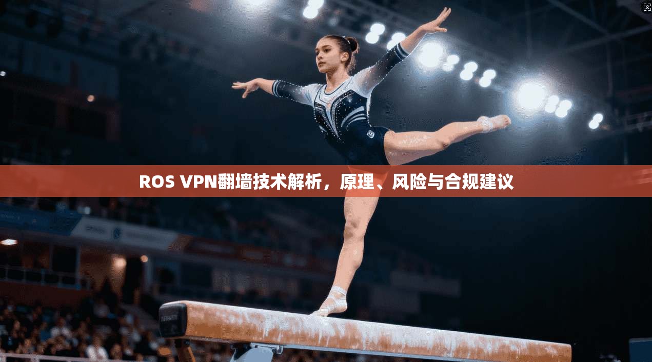 ROS VPN翻墙技术解析，原理、风险与合规建议