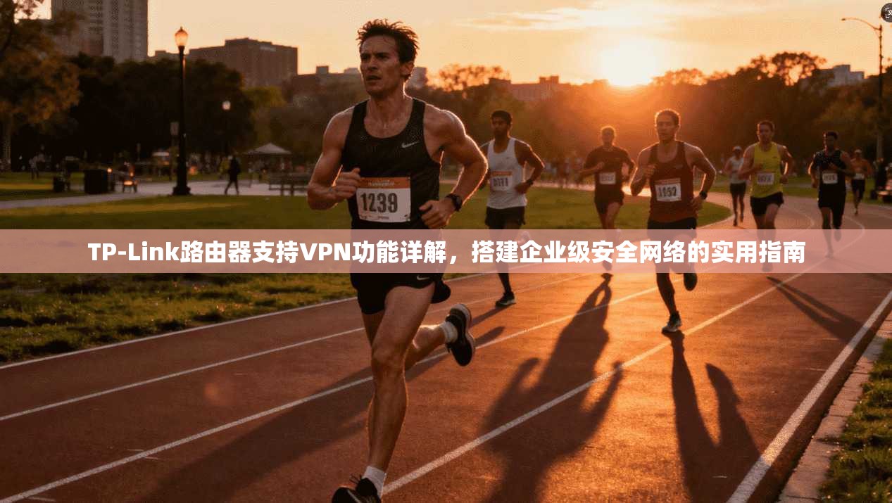 TP-Link路由器支持VPN功能详解，搭建企业级安全网络的实用指南