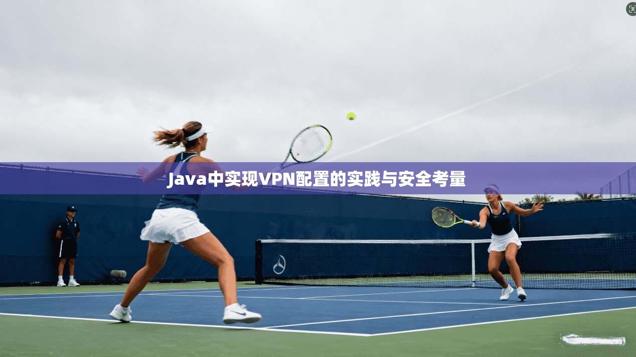 Java中实现VPN配置的实践与安全考量