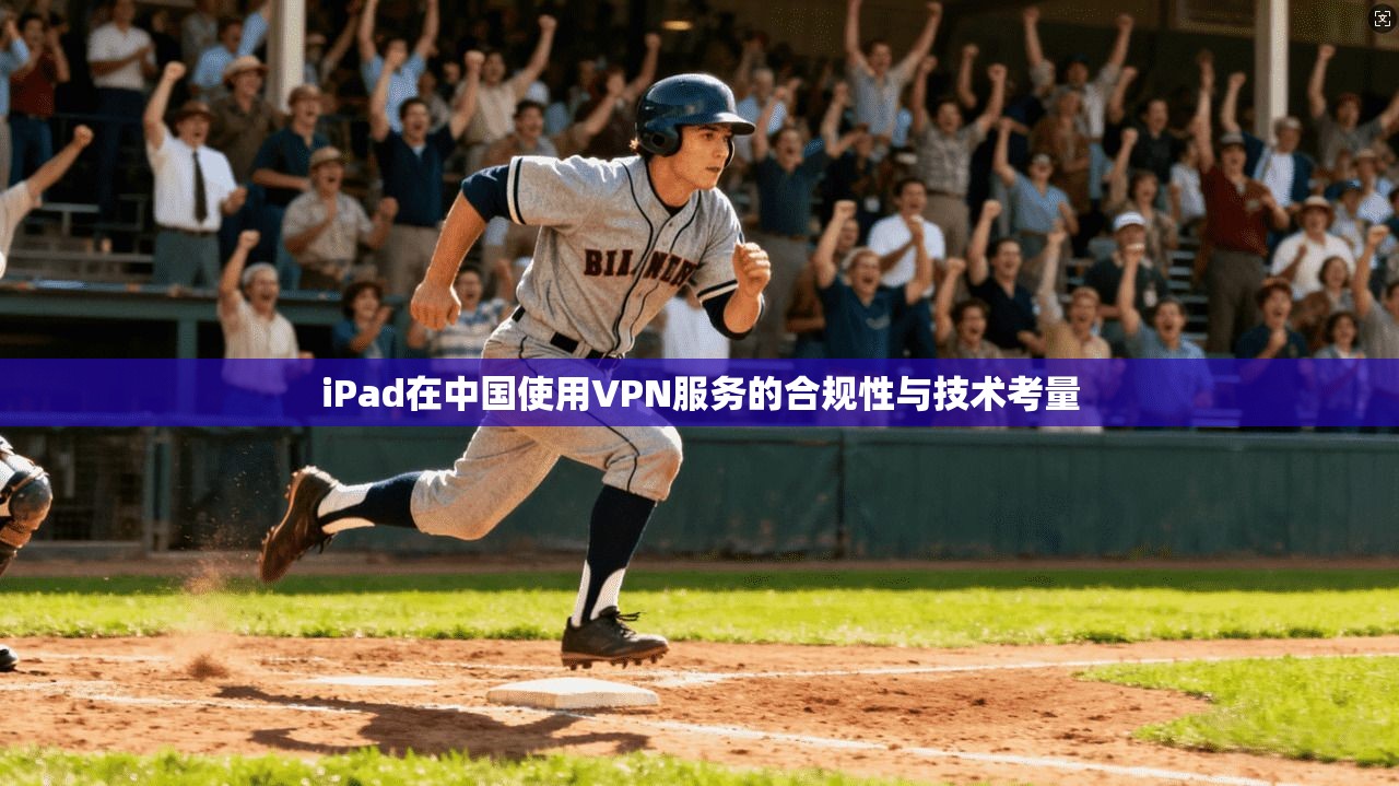 iPad在中国使用VPN服务的合规性与技术考量