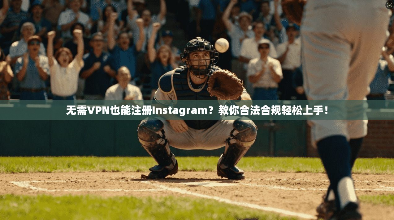 无需VPN也能注册Instagram？教你合法合规轻松上手！