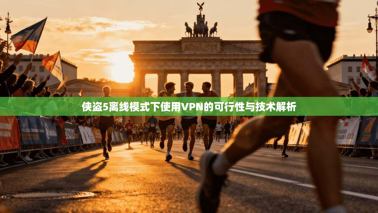 侠盗5离线模式下使用VPN的可行性与技术解析