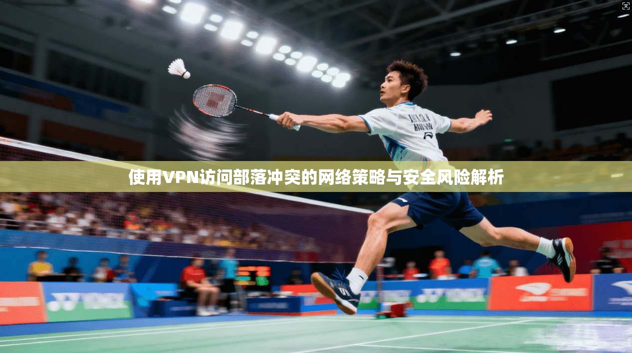 使用VPN访问部落冲突的网络策略与安全风险解析