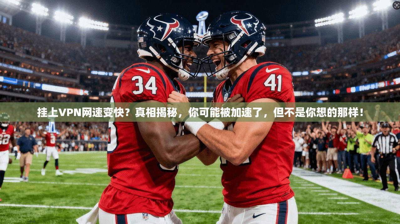 挂上VPN网速变快？真相揭秘，你可能被加速了，但不是你想的那样！