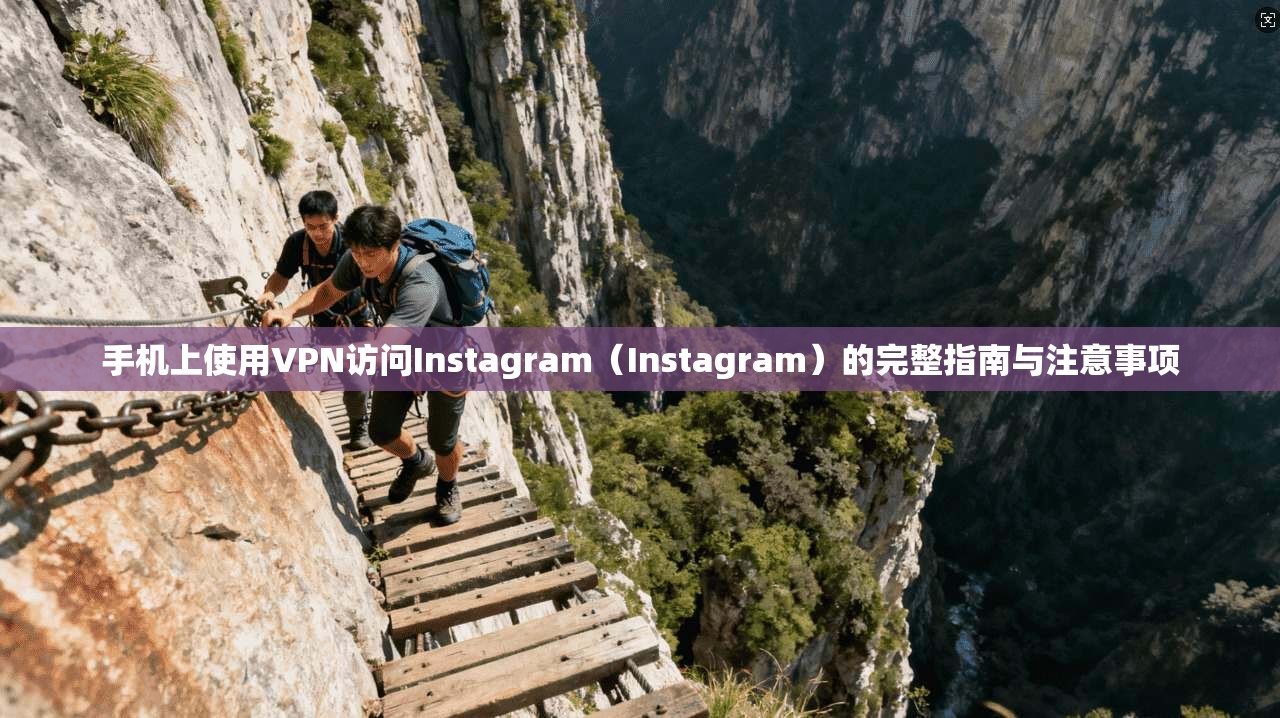 手机上使用VPN访问Instagram（Instagram）的完整指南与注意事项