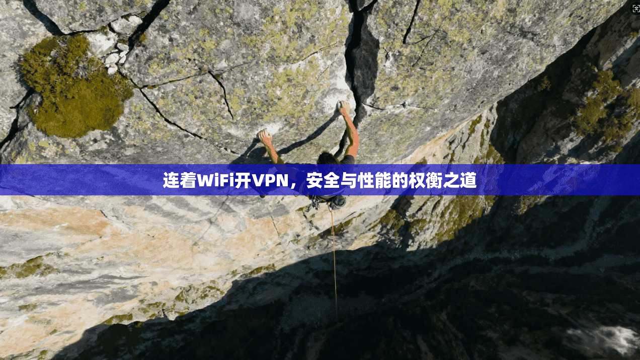 连着WiFi开VPN，安全与性能的权衡之道