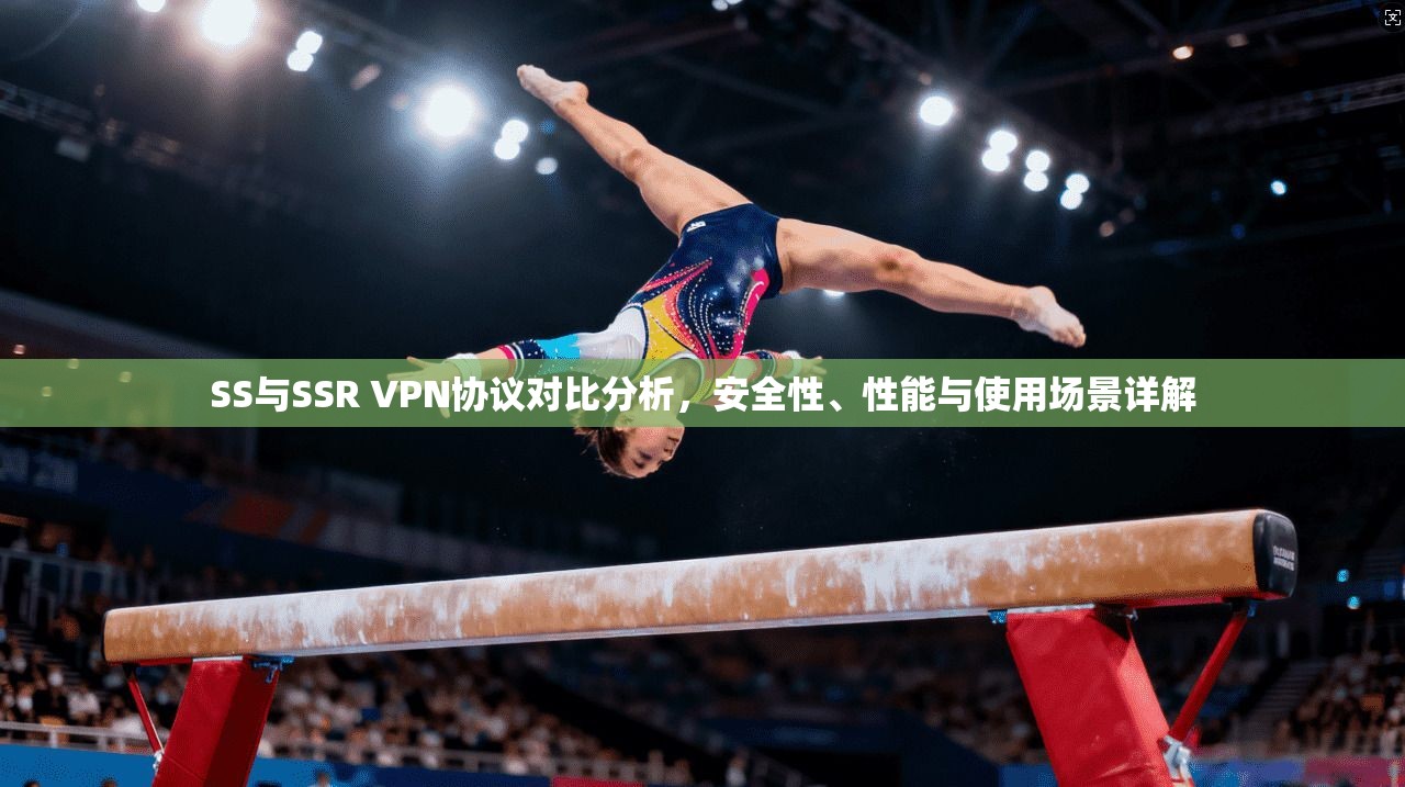 SS与SSR VPN协议对比分析，安全性、性能与使用场景详解