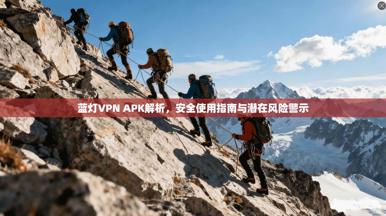蓝灯VPN APK解析，安全使用指南与潜在风险警示