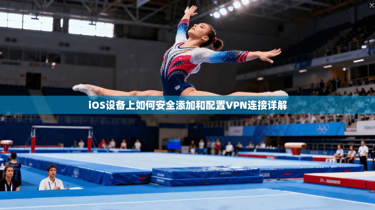 iOS设备上如何安全添加和配置VPN连接详解