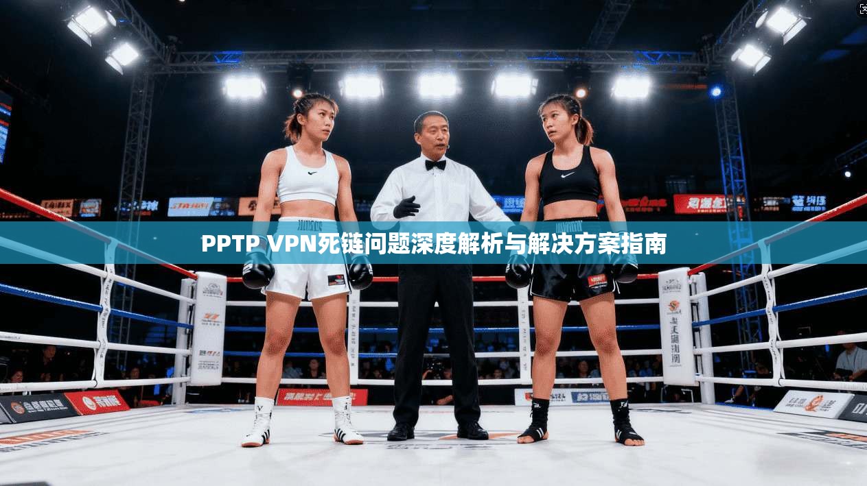 PPTP VPN死链问题深度解析与解决方案指南