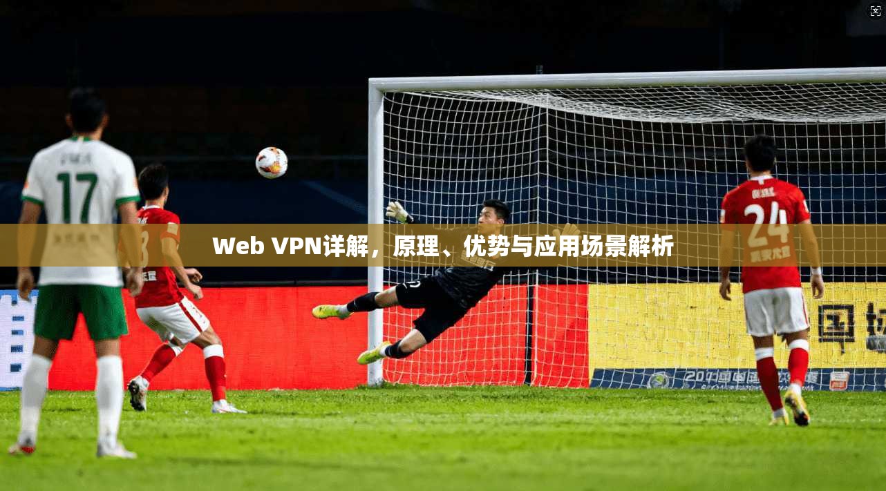 Web VPN详解，原理、优势与应用场景解析