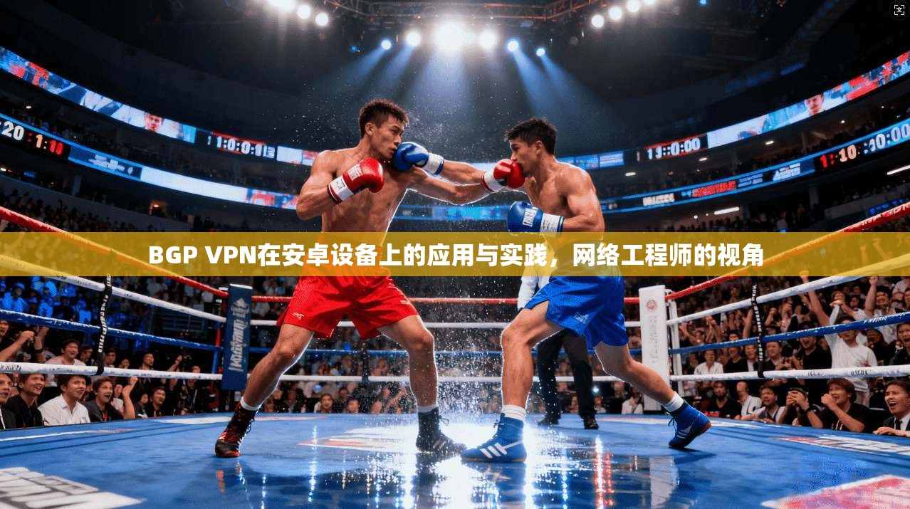 BGP VPN在安卓设备上的应用与实践，网络工程师的视角