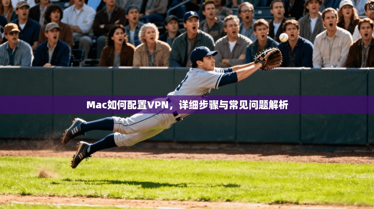 Mac如何配置VPN，详细步骤与常见问题解析