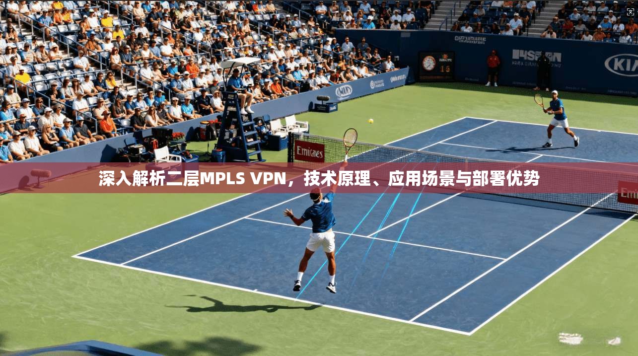 深入解析二层MPLS VPN，技术原理、应用场景与部署优势
