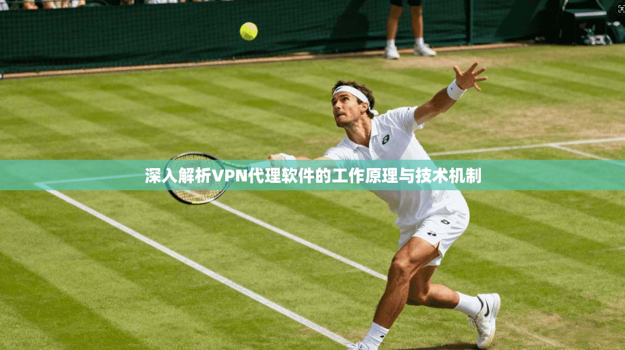 深入解析VPN代理软件的工作原理与技术机制