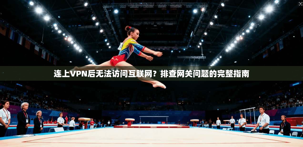 连上VPN后无法访问互联网？排查网关问题的完整指南