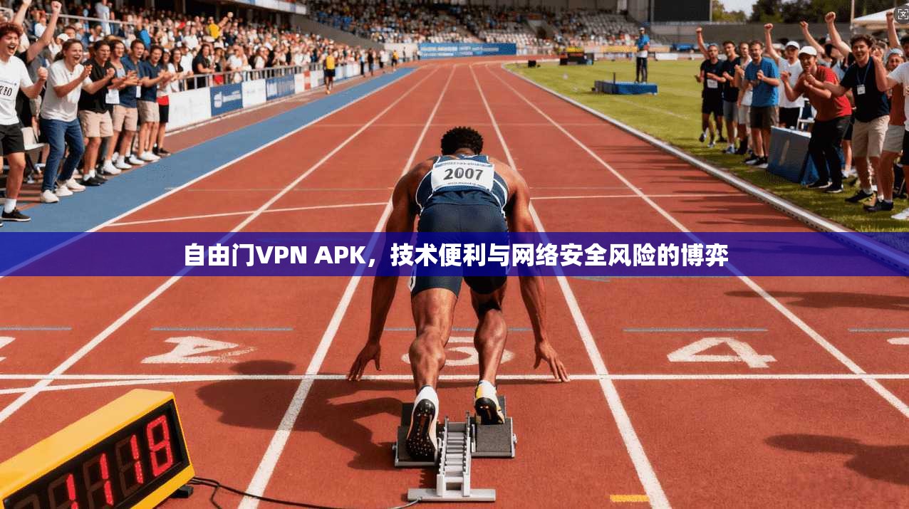 自由门VPN APK，技术便利与网络安全风险的博弈