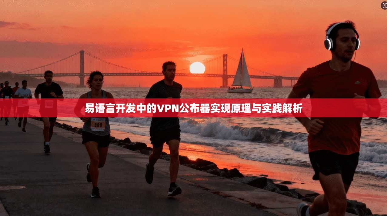 易语言开发中的VPN公布器实现原理与实践解析