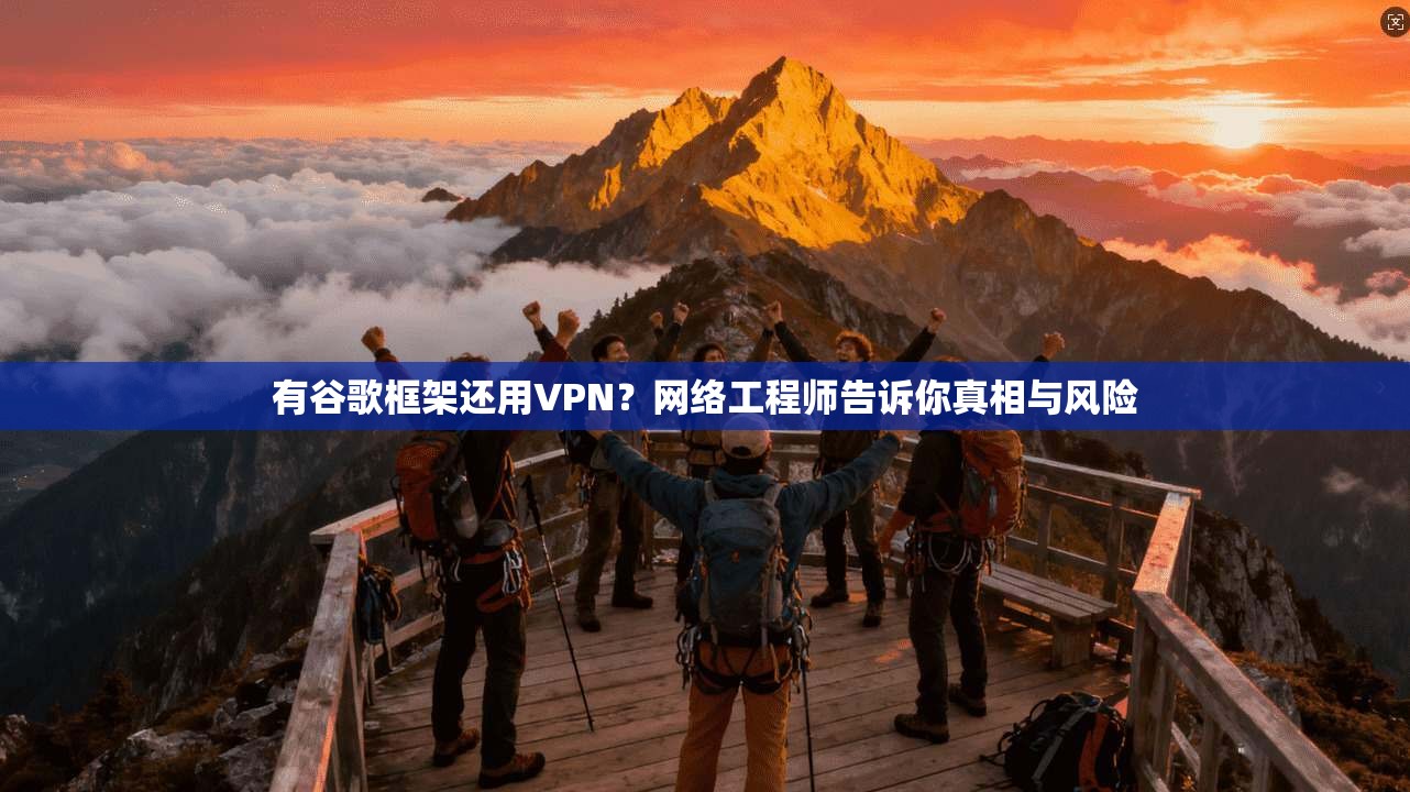 有谷歌框架还用VPN？网络工程师告诉你真相与风险