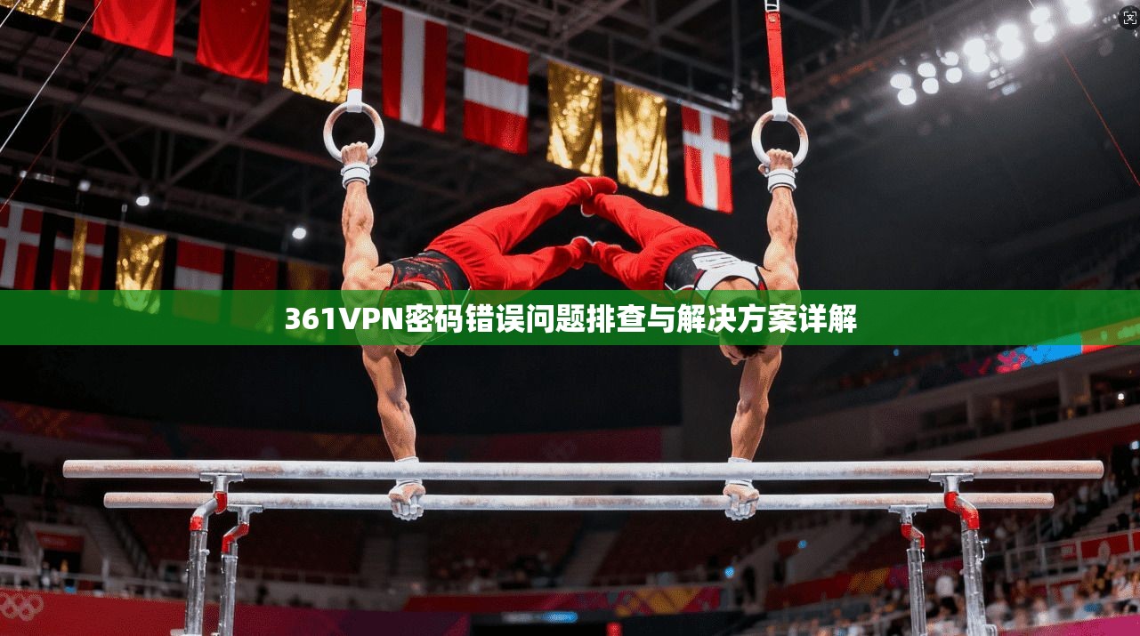 361VPN密码错误问题排查与解决方案详解