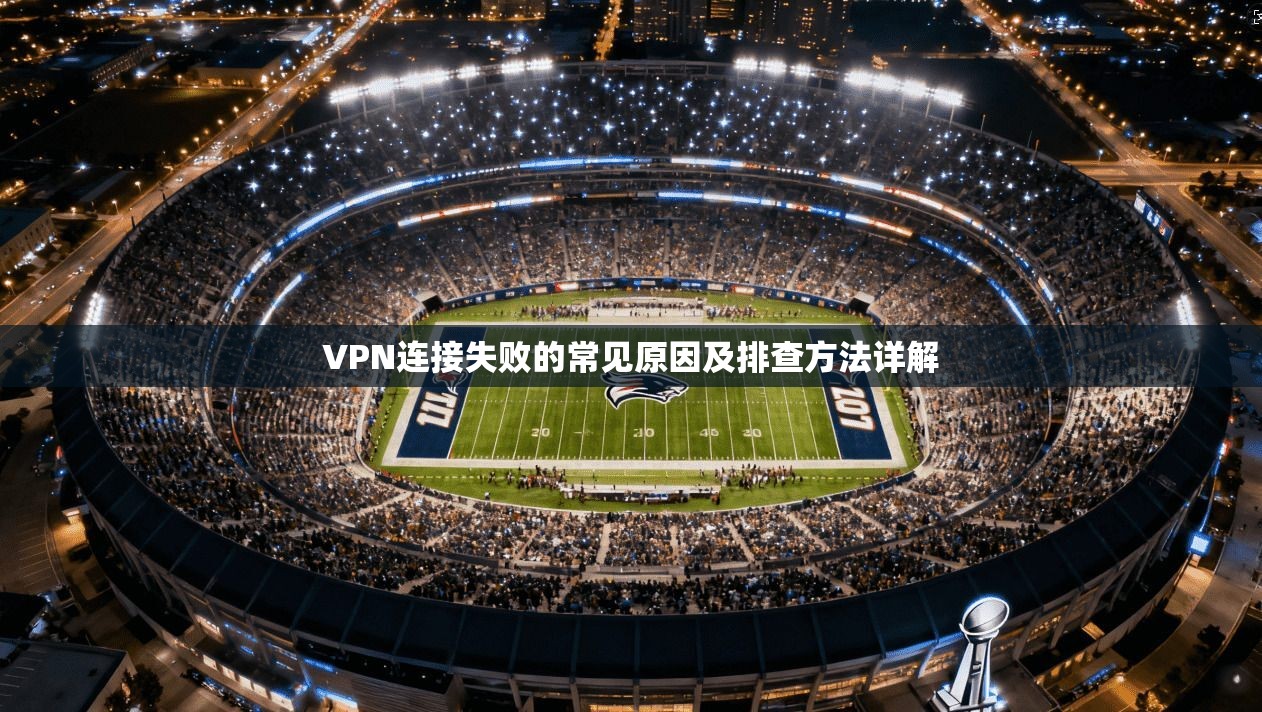 VPN连接失败的常见原因及排查方法详解