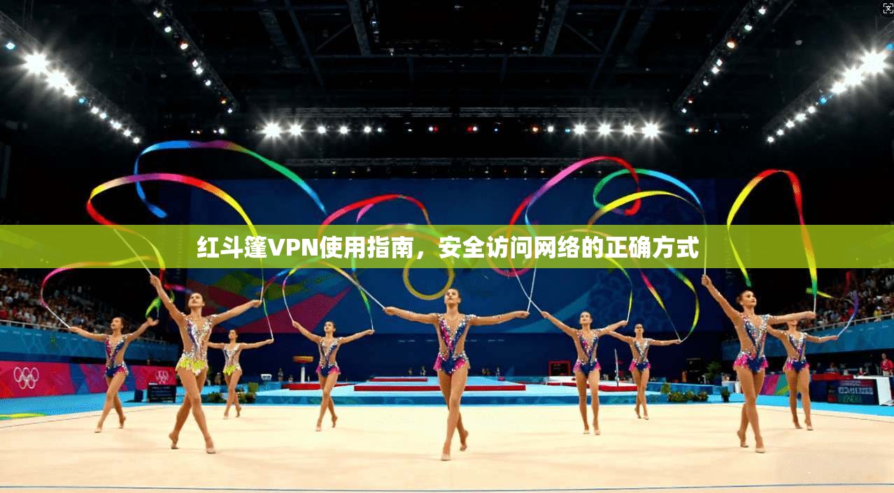 红斗篷VPN使用指南，安全访问网络的正确方式