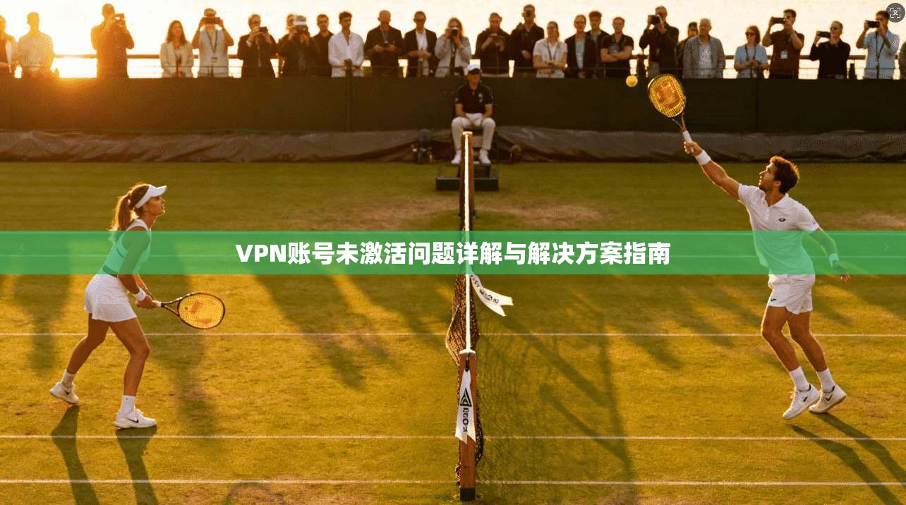 VPN账号未激活问题详解与解决方案指南