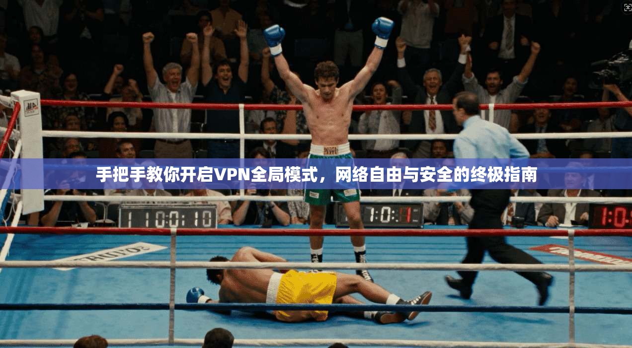 手把手教你开启VPN全局模式，网络自由与安全的终极指南