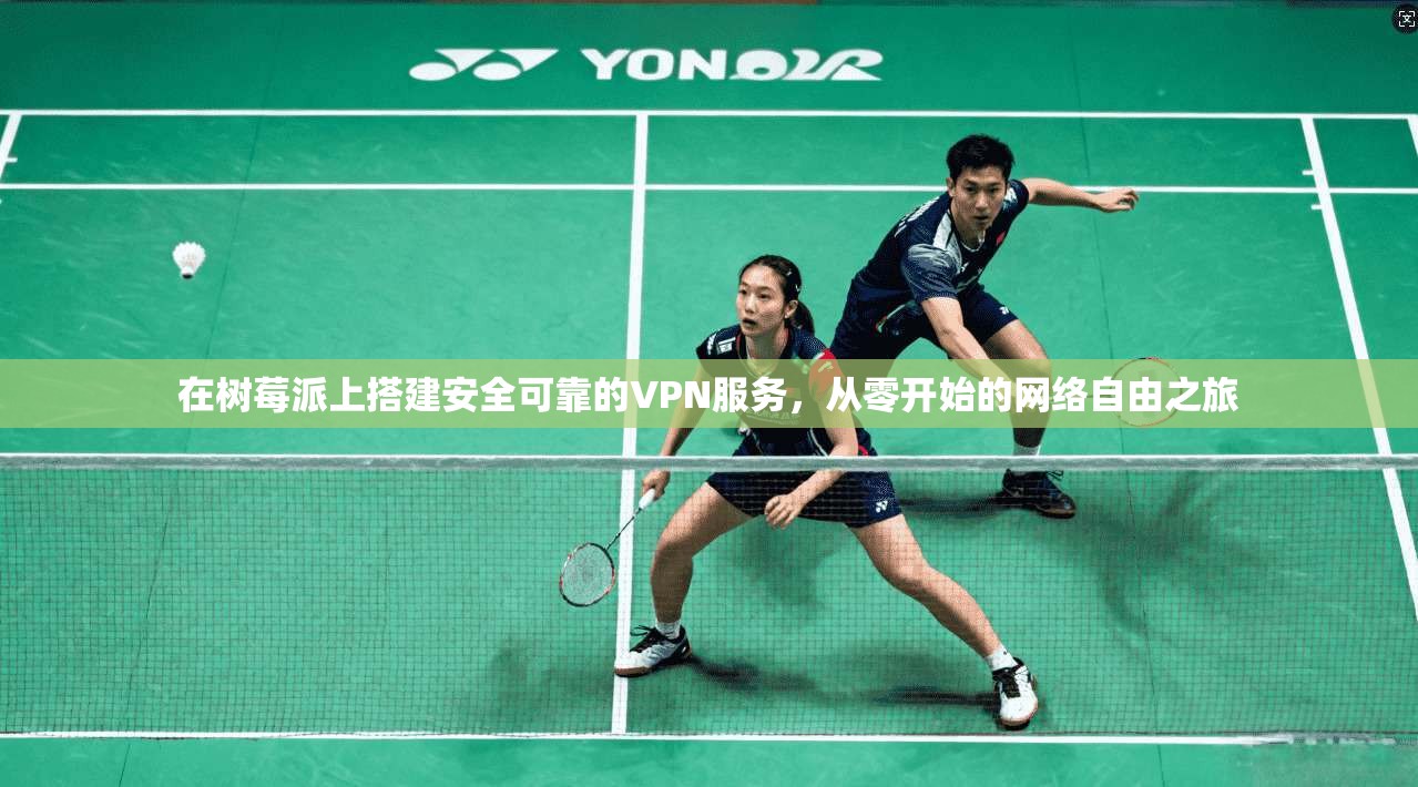 在树莓派上搭建安全可靠的VPN服务，从零开始的网络自由之旅