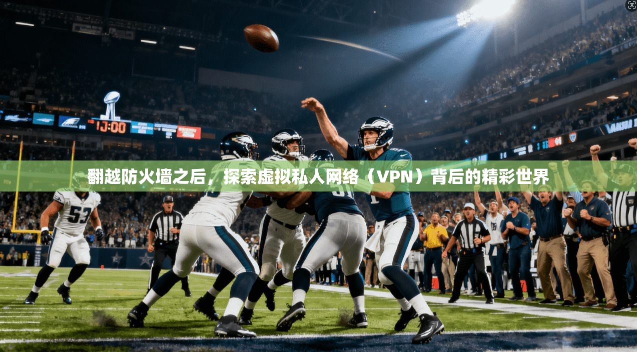 翻越防火墙之后，探索虚拟私人网络（VPN）背后的精彩世界