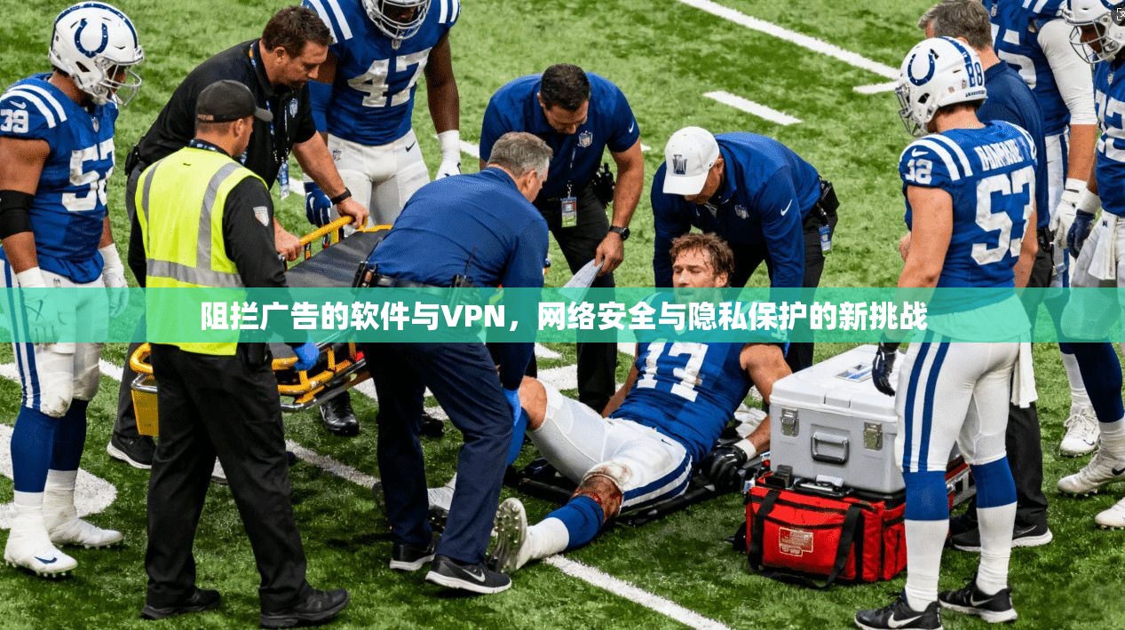 阻拦广告的软件与VPN，网络安全与隐私保护的新挑战