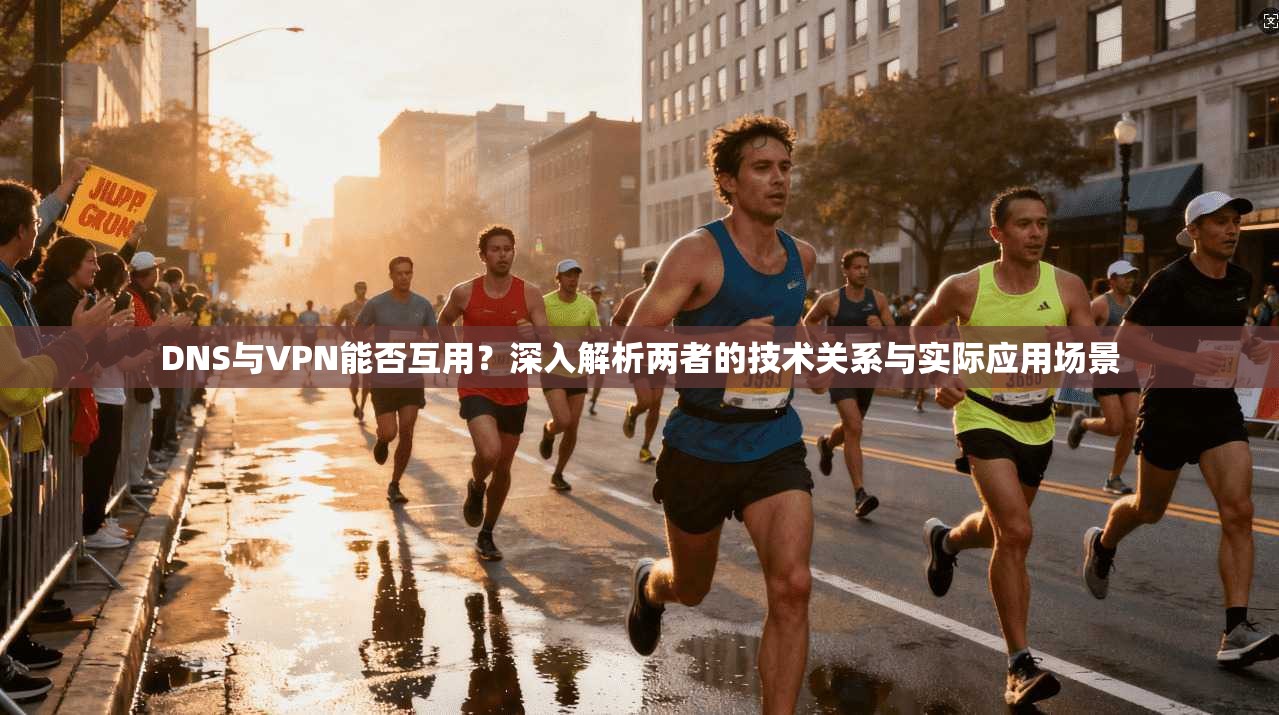 DNS与VPN能否互用？深入解析两者的技术关系与实际应用场景