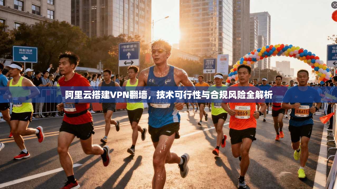 阿里云搭建VPN翻墙，技术可行性与合规风险全解析