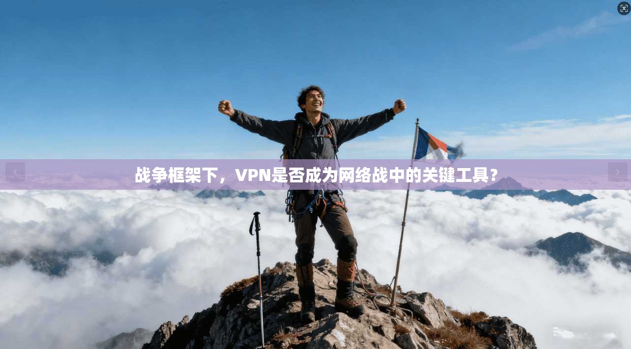战争框架下，VPN是否成为网络战中的关键工具？