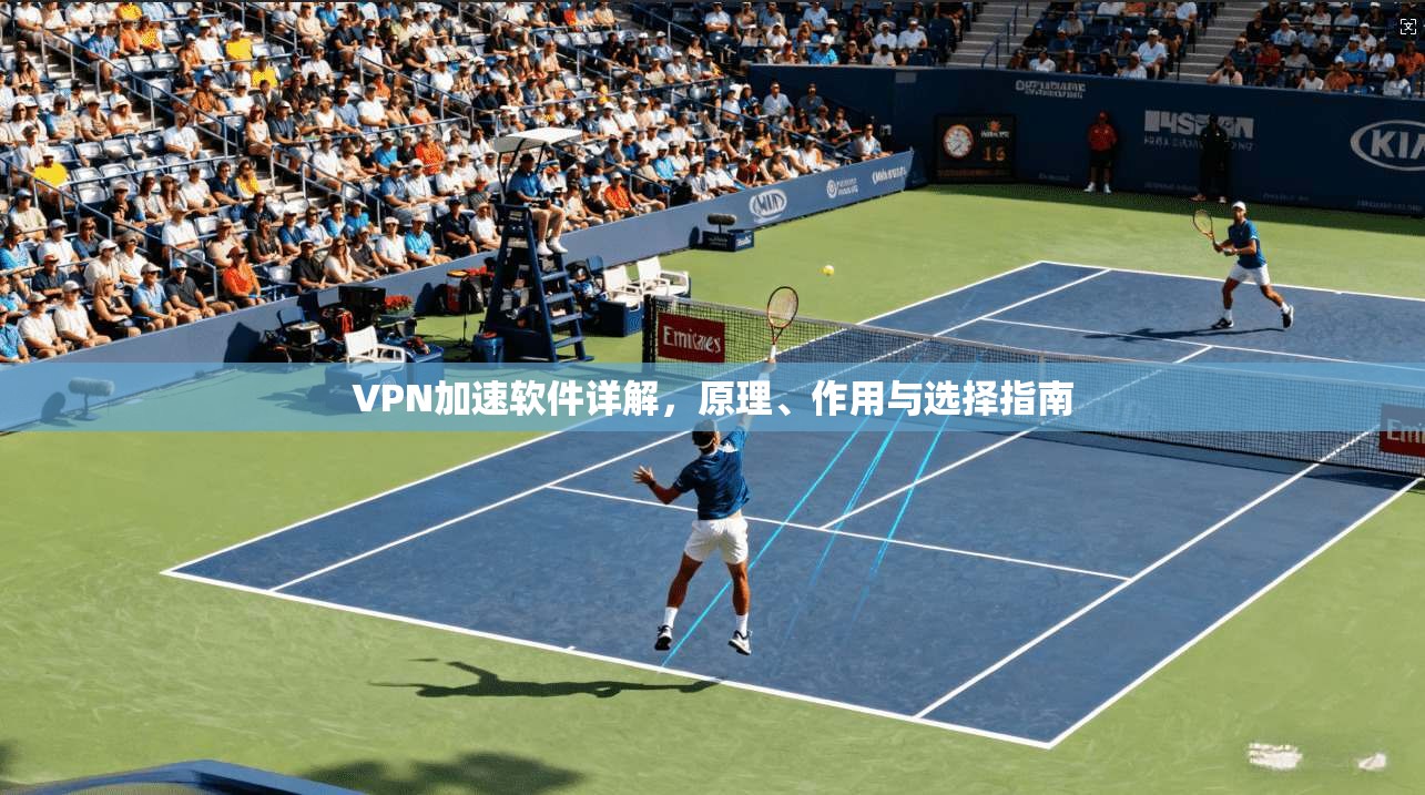 VPN加速软件详解，原理、作用与选择指南