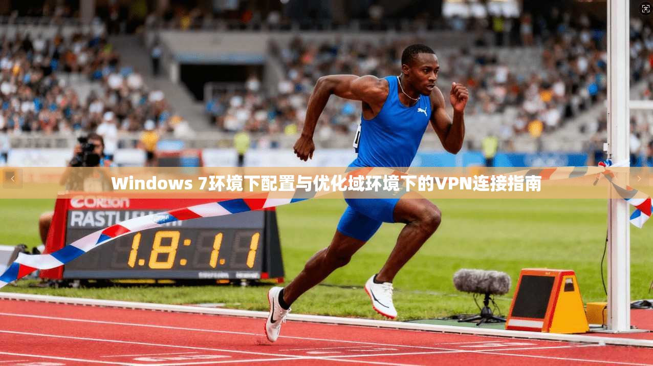 Windows 7环境下配置与优化域环境下的VPN连接指南