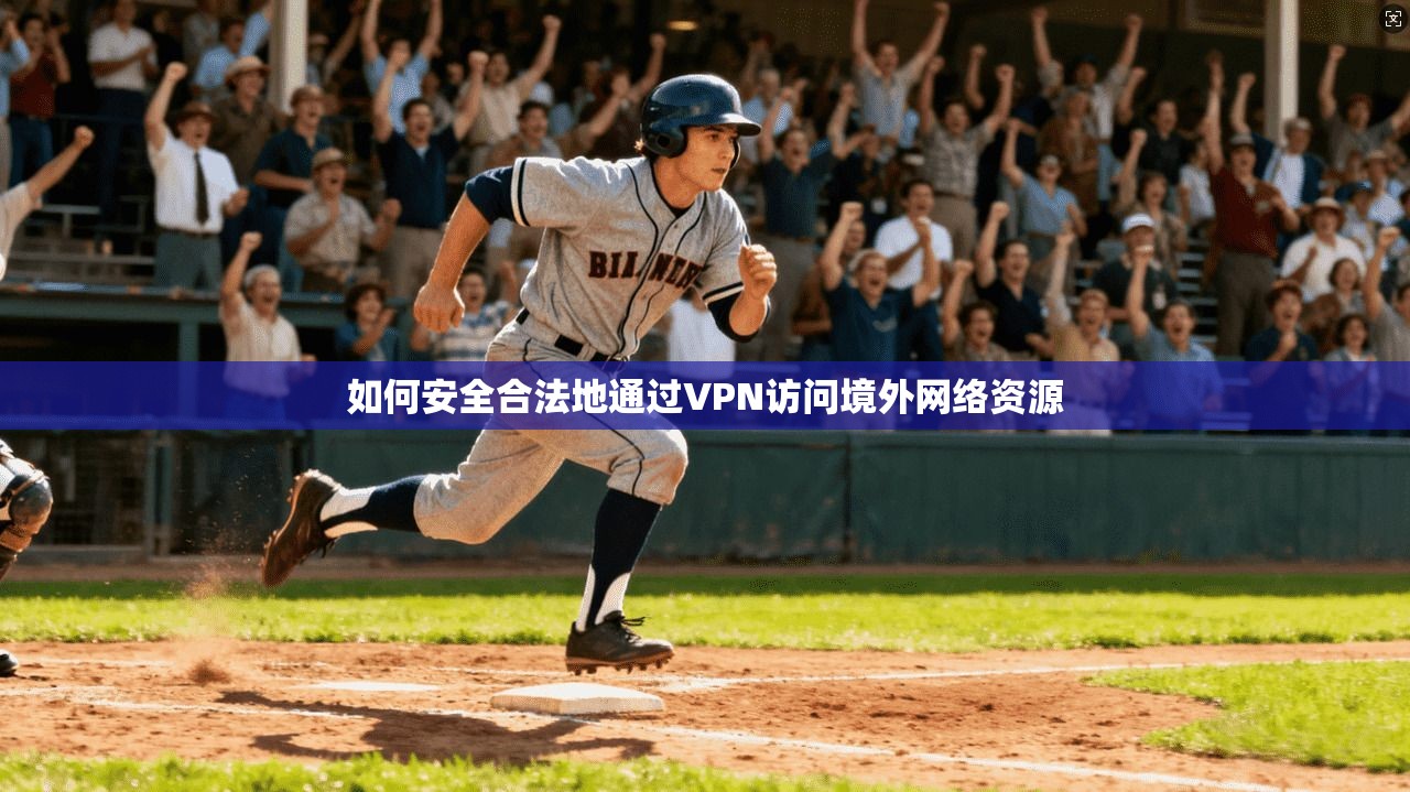 如何安全合法地通过VPN访问境外网络资源
