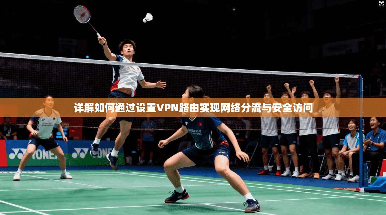 详解如何通过设置VPN路由实现网络分流与安全访问