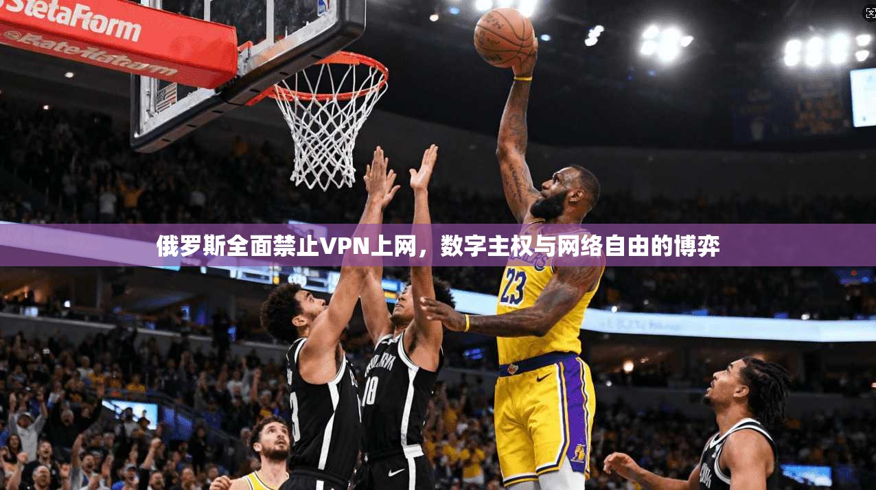 俄罗斯全面禁止VPN上网，数字主权与网络自由的博弈